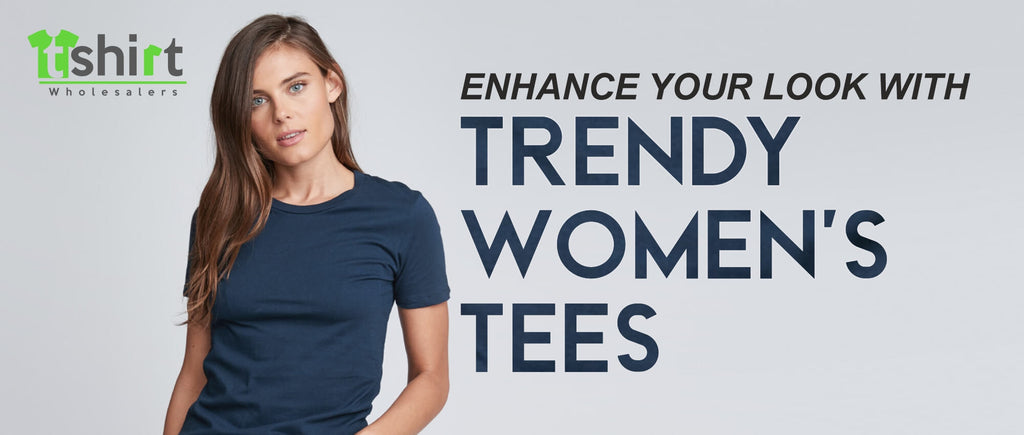 ENHANCE YOUR LOOK WITH TRENDY WOMEN'S TEES – T Shirt Wholesalers